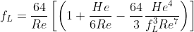 f_{L}=\frac{64}{Re}\left [ \left ( 1+\frac{He}{6Re}-\frac{64}{3}\frac{He^4 }{f_L^3 Re^7} \right ) \right ]